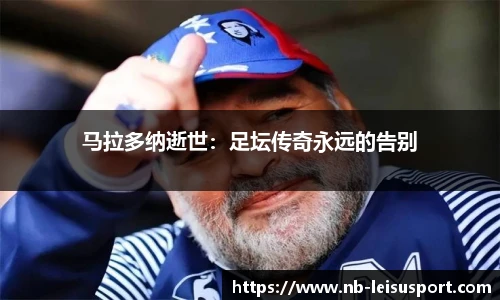 马拉多纳逝世：足坛传奇永远的告别